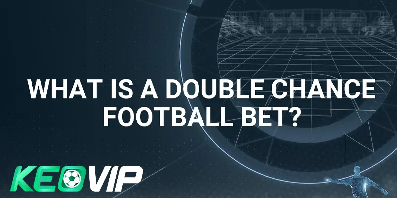 Tổng quan kèo cơ hội kép dưới góc nhìn chiến lược